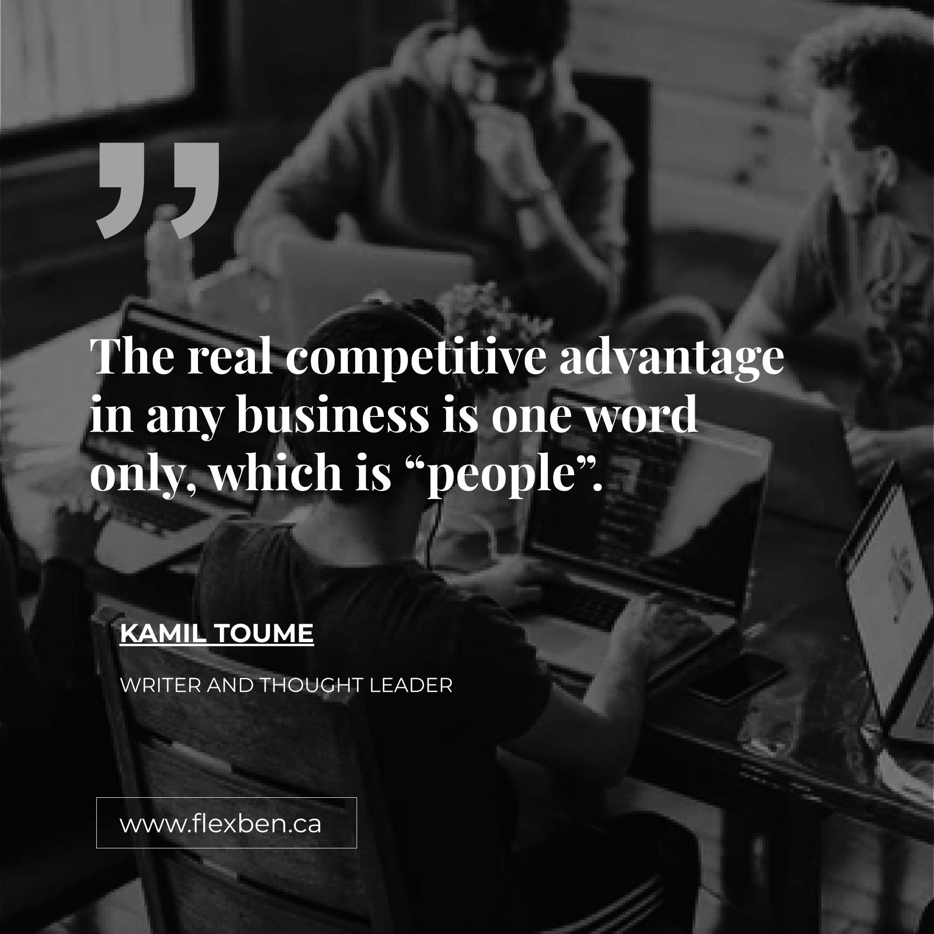 The Real Competitive Advantage In Any Business Is One Word Only, Which Is “People”.